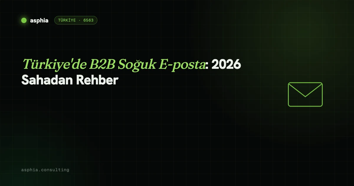 Türkiye'de B2B Soğuk E-posta: 2026 Sahadan Rehber