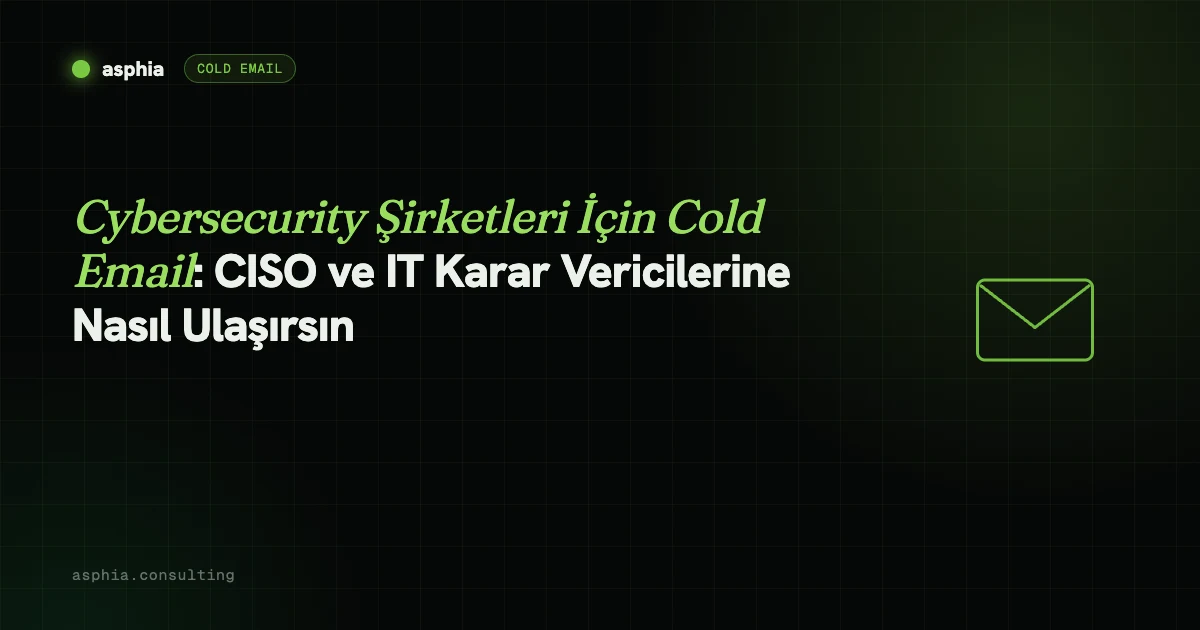 Cybersecurity Şirketleri İçin Cold Email: CISO ve IT Karar Vericilerine Ulaşmak