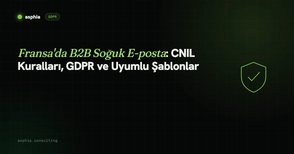 Fransa'da B2B Soğuk E-posta: CNIL Kuralları, GDPR ve Uyumlu Şablonlar