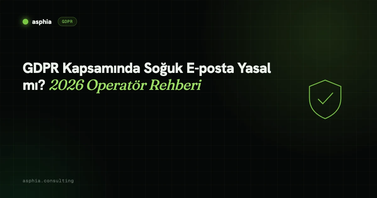 GDPR Kapsamında Cold Email Yasal mı? 2026 Operatör Rehberi