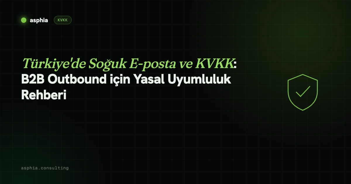 Türkiye'de Soğuk E-posta ve KVKK: B2B Outbound için Yasal Uyumluluk Rehberi