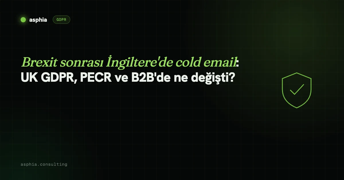 Brexit sonrası İngiltere'de cold email: UK GDPR, PECR ve B2B'de ne değişti?