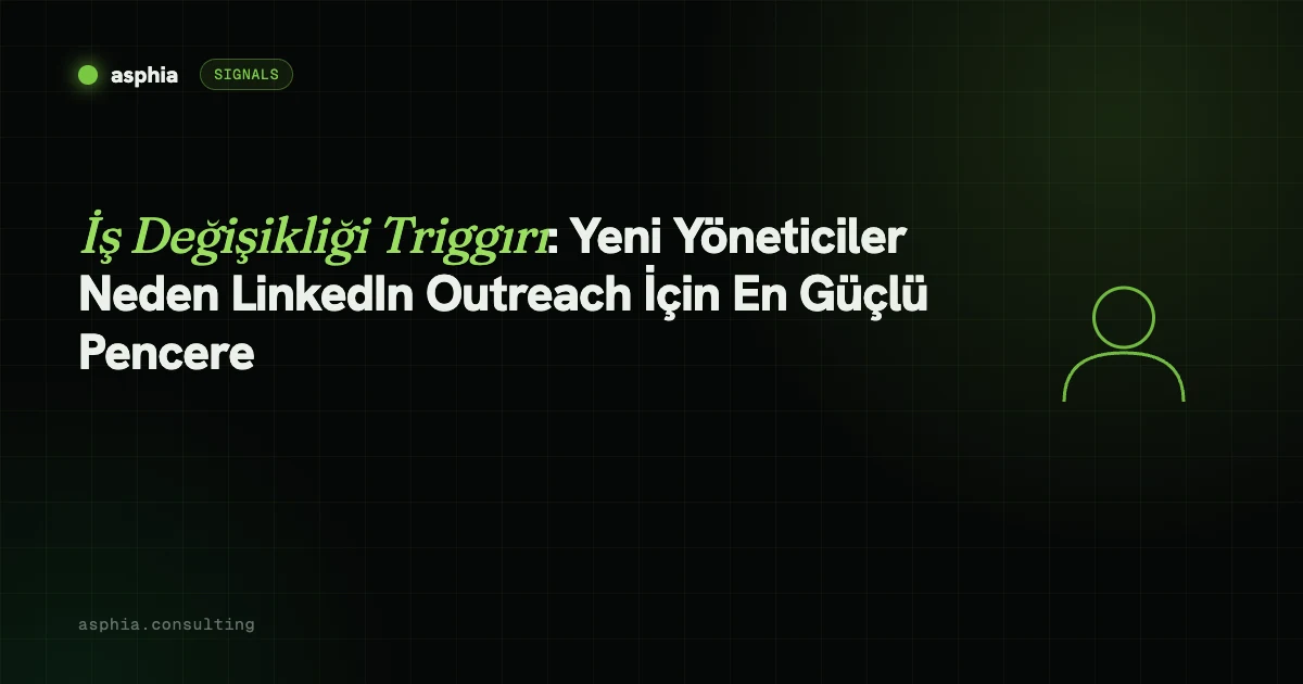 İş Değişikliği Triggırı: Yeni Yöneticiler Neden LinkedIn Outreach İçin En Güçlü Pencere