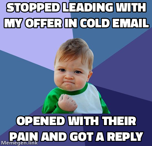 Success kid meme: stopped leading with my offer in cold email, opened with their pain and got a reply