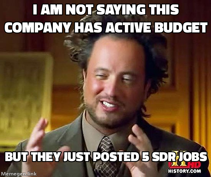 Ancient Aliens meme: I am not saying this company has active budget, but they just posted 5 SDR jobs