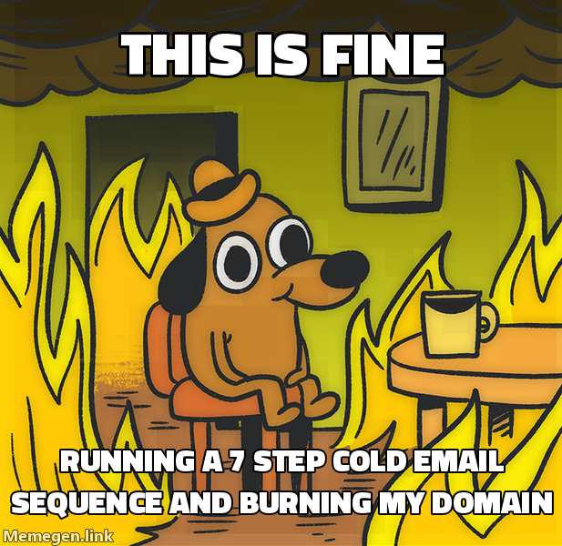 This Is Fine dog meme: This is fine, running a 7-step cold email sequence and burning my domain