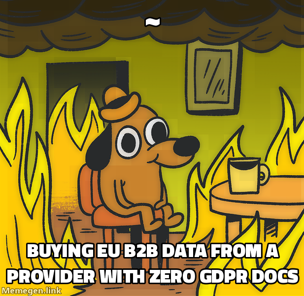 This is Fine dog meme about buying EU B2B data from a provider with no GDPR documentation