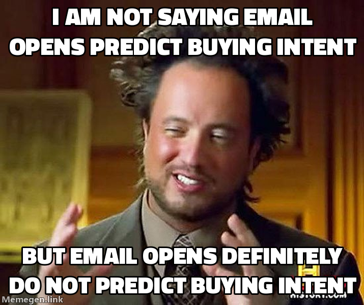 Ancient Aliens meme: I am not saying email opens predict buying intent / But email opens definitely do not predict buying intent