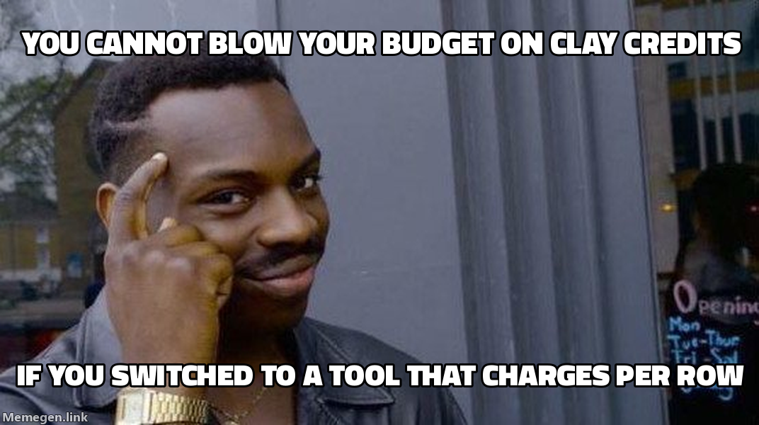 Rollsafe meme: You cannot blow your budget on Clay credits if you switched to a tool that charges per row
