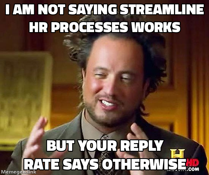 Ancient Aliens Guy meme: I am not saying streamline HR processes works, but your reply rate says otherwise