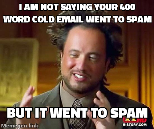 Ancient aliens guy meme: I am not saying your 400 word cold email went to spam, but it went to spam