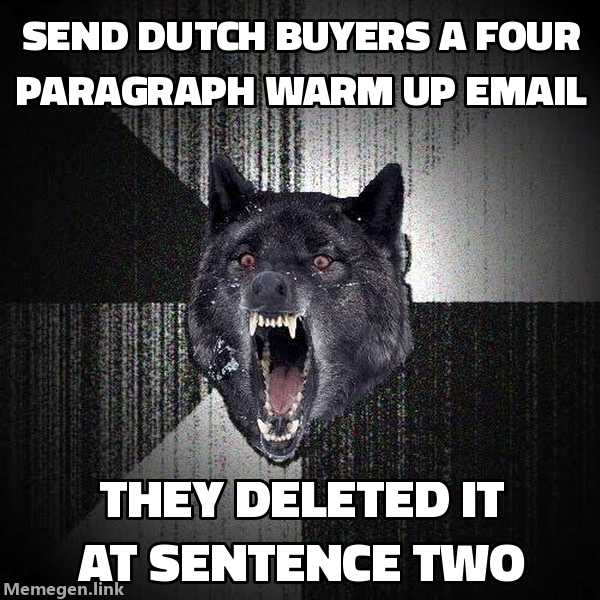 Insanity Wolf meme: send Dutch buyers a four-paragraph warm-up email, they deleted it at sentence two