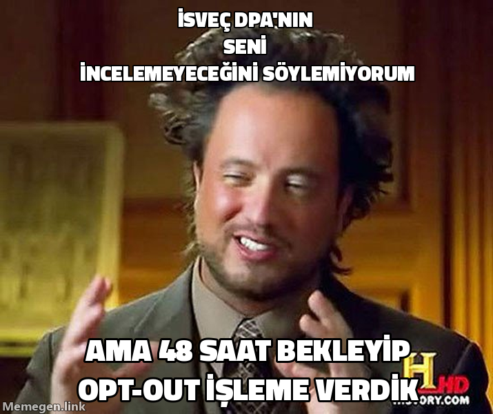 Ancient Aliens memi: İsveç veri otoritesinin seni incelemeyeceğini sanmıyorum, ama 48 saat bekleyip opt-out işleme verdik