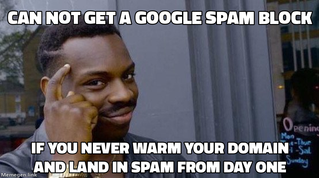 Rollsafe meme: cannot get a Google spam block if you never warm your domain and land in spam from day one
