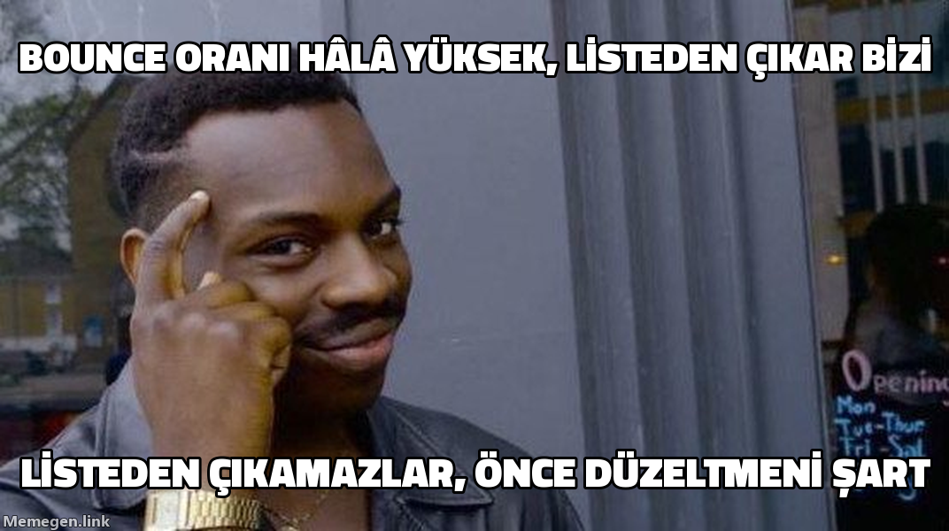 Roll Safe meme: bounce oranını düzeltmeden listeden çıkmayı istemek, önce düzelt sonra nazikçe sor.