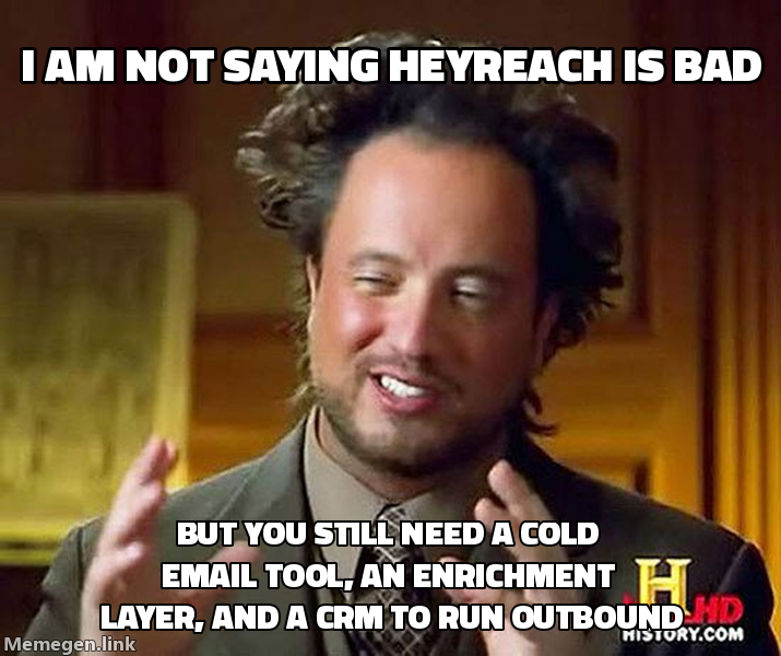 Ancient Aliens Guy meme: I am not saying HeyReach is bad, but you still need a cold email tool, an enrichment layer, and a CRM to run outbound