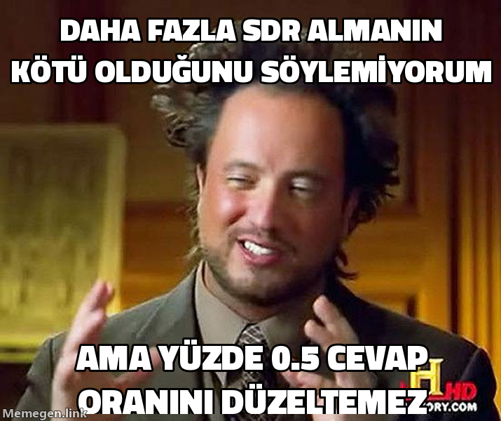 Ancient Aliens Guy memi: daha fazla SDR almanın kötü olduğunu söylemiyorum ama yüzde 0.5 cevap oranını düzeltemez