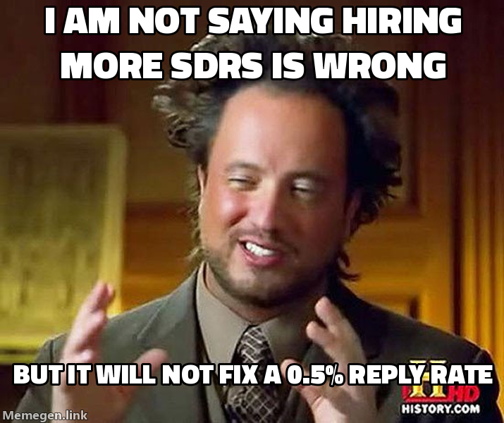 Ancient Aliens Guy meme: I am not saying hiring more SDRs is wrong, but it will not fix a 0.5% reply rate