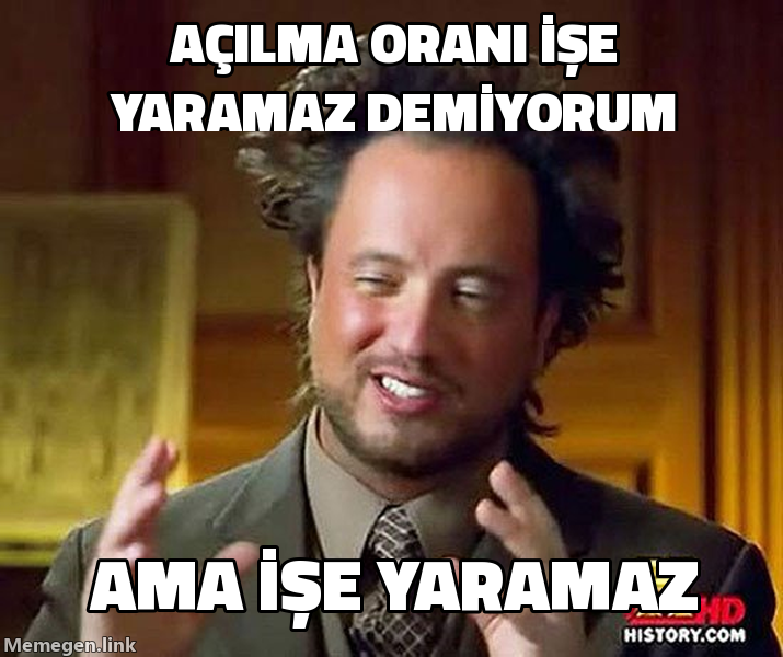 Ancient aliens guy meme: açılma oranı işe yaramaz demiyorum ama işe yaramaz