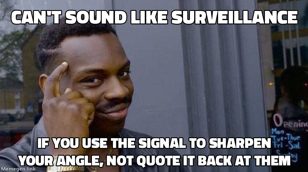 Roll Safe meme: can't sound like surveillance if you use the signal to sharpen your angle, not quote it back at them