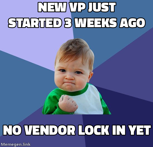 Success Kid meme: new VP just started 3 weeks ago, no vendor lock-in yet