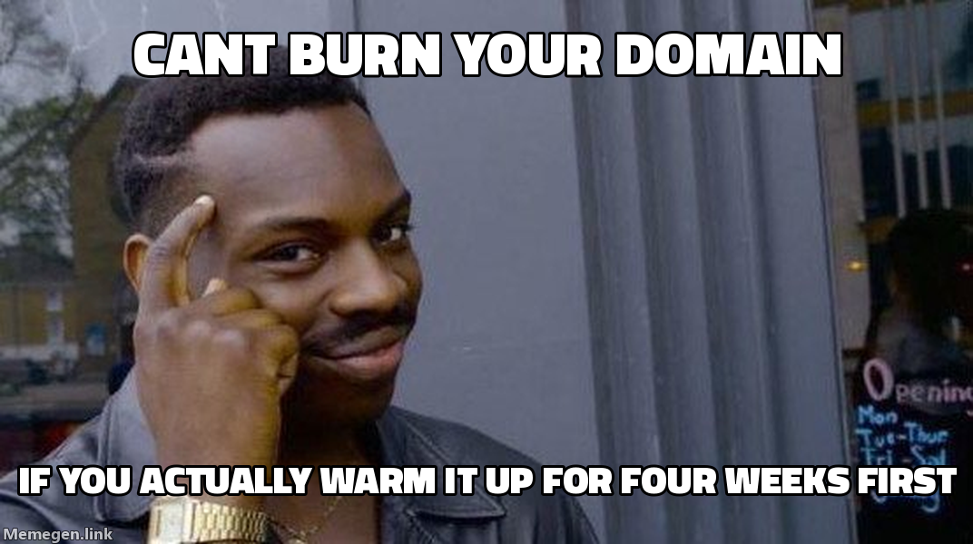 Rollsafe meme: cannot burn your domain if you warm it up properly first