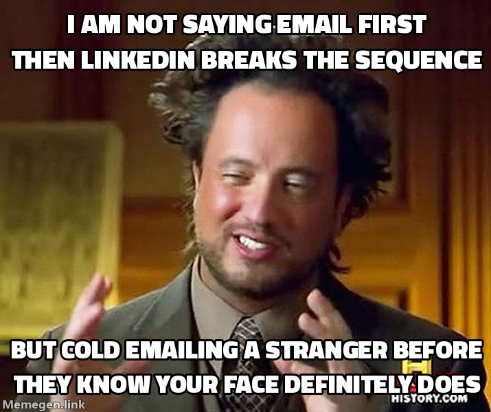 Ancient Aliens Guy meme: cold emailing a stranger before they know your face kills the sequence