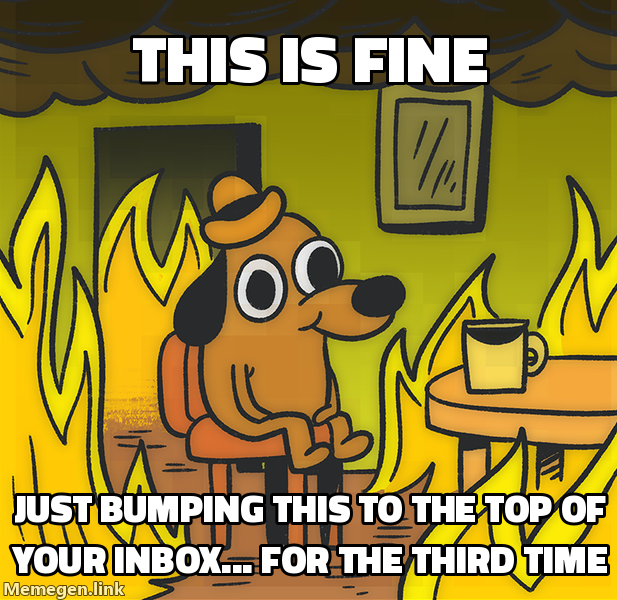 This Is Fine dog meme: this is fine / just bumping this to the top of your inbox for the third time