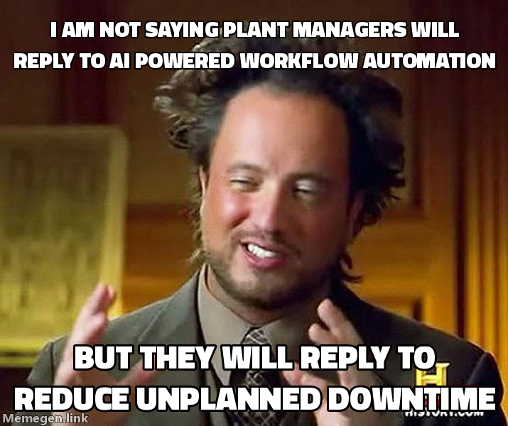 Ancient Aliens Guy meme: I am not saying plant managers will reply to AI-powered workflow automation, but they will reply to reduce unplanned downtime