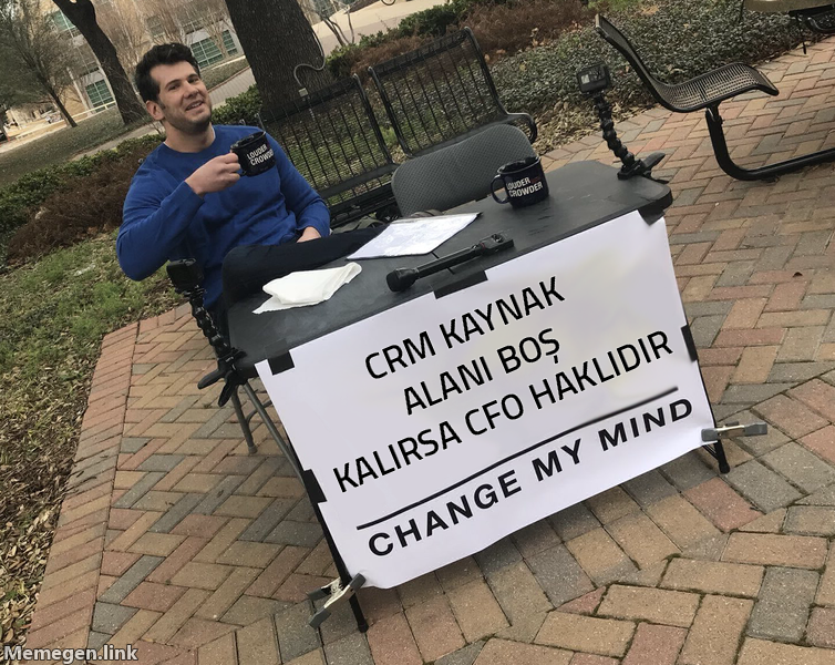 Change My Mind memi: CRM kaynak alanı boş kalırsa CFO haklıdır.