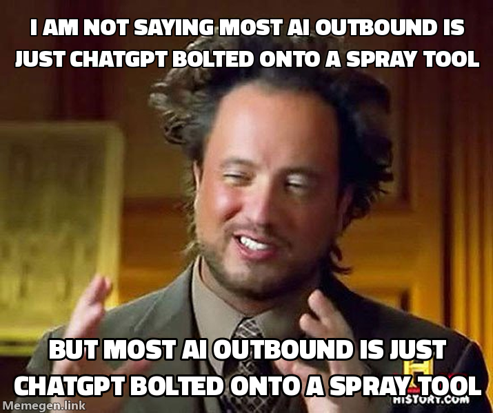 Ancient Aliens Guy meme: not saying most AI outbound is ChatGPT bolted onto a spray tool, but it is
