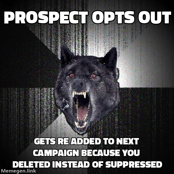 Insanity Wolf meme: prospect opts out and gets re-added to the next campaign because you deleted instead of suppressed