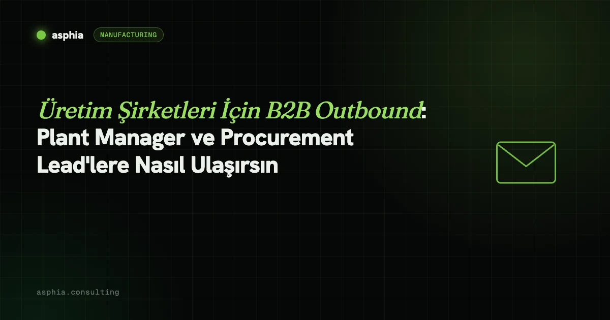 Üretim Şirketleri İçin B2B Outbound: Plant Manager ve Procurement Lead'lere Nasıl Ulaşırsın