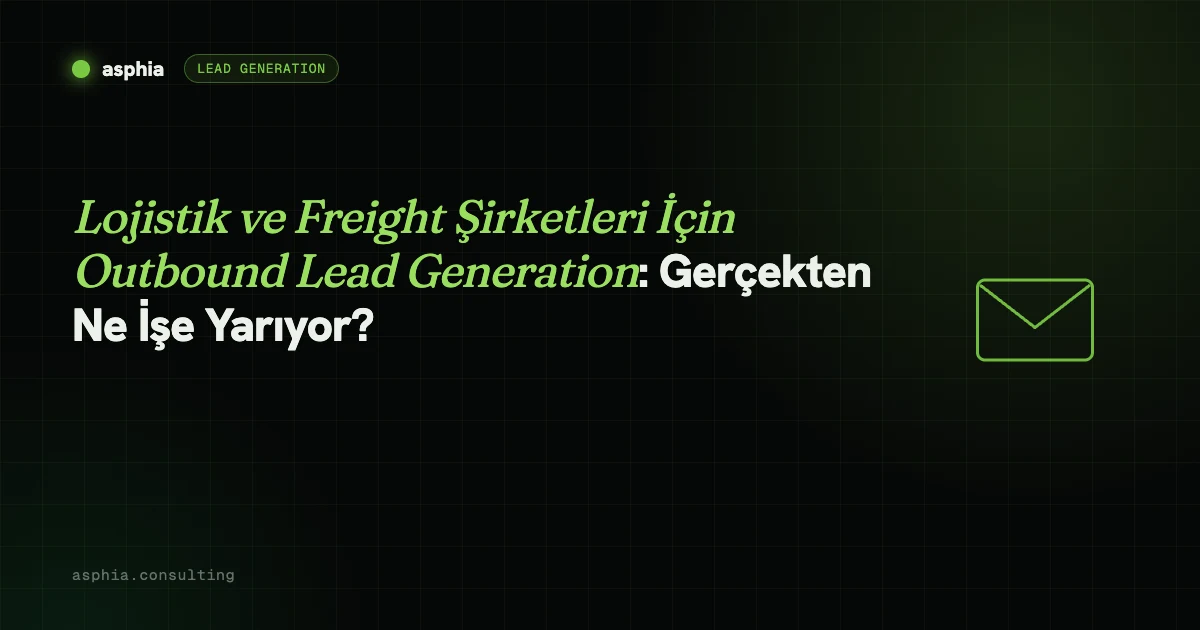 Lojistik ve Freight Şirketleri İçin Outbound Lead Generation: Gerçekten Ne İşe Yarıyor?