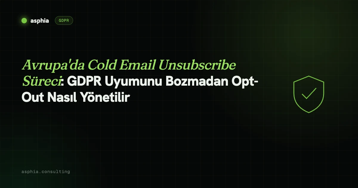 Avrupa'da Cold Email Unsubscribe Süreci: GDPR Uyumunu Bozmadan Opt-Out Nasıl Yönetilir
